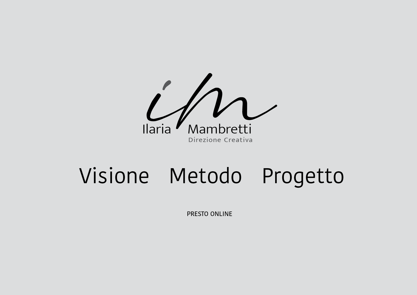 Ilaria Mambretti — Direzione Creativa. Visione Metodo Progetto. Presto online.